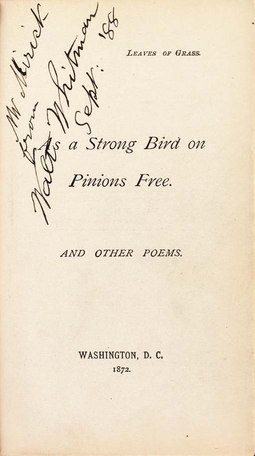 WHITMAN, Walt. As a Strong Bird on Pinions Free. Washington, D.C.: [printed for the author by S.W. Green], 1872. 8o. 4 leaves advertisements at end. Original dark green cloth, gilt-lettered on cover (small stain on front cover, partially affecting title, partially removed bookplate on rear pastedown); cloth folding case. Provenance: B. Franklin and Helen G. Hadduck (bookplate).