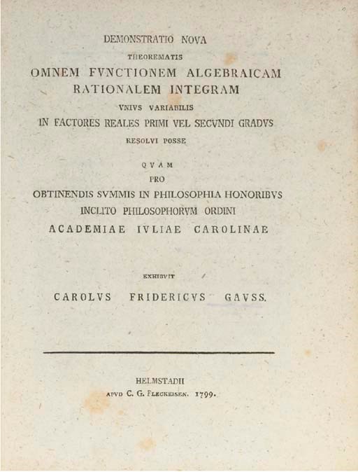 GAUSS, Carl Friedrich (1777-1855).  Demonstratio nova theorematis omnem functionem algebraicam rationalem integram ..., Helmstedt: C.G. Fleckeisen, 1799. Small 4° (222 x 173mm). (Lacks engraved table, supplied in facsimile at end, a few light marginal spots.) Contemporary cloth gilt by C.W. Freise, Göttingen (extremities very lightly rubbed and spine very lightly sunfaded). Provenance: inscription from B. A. Gould to Hermann Militzer on endpaper, dated September 1847 (inscription on front endpaper).