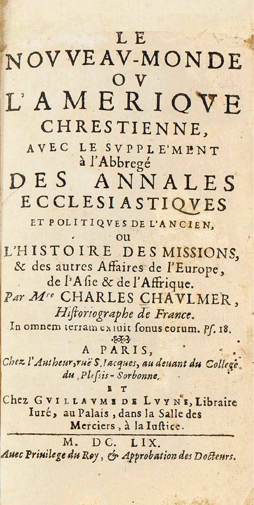 CHAULMER, Charles (d. 1680). Le Nouveau-Monde ou l'Amerique chrestienne, avec le supplement à l'Abbregé des Annales ecclesiastiques et politiques de l'ancien, ou l'histoire des missions, & des autres Affaires de l'Europe, de l'Asie & de l'Affrique. Paris: By the Author and Guillaume de Luyne, 1659.