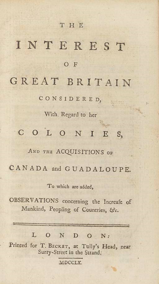 [FRANKLIN, Benjamin (1706-1790)]. The Interest of Great Britain Considered, with Regard to her Colonies, and the Acquisitions of Canada and Guadaloupe. To which are added, Observations concerning the Increase of Mankind, Peopling of Countries, &c. London: Printed for T. Becket, 1760.
