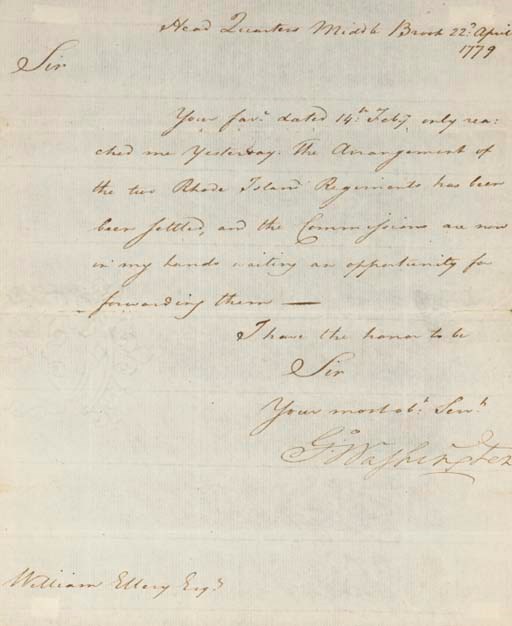 WASHINGTON, George. Letter signed, ("Go. Washington") as Commander in Chief (text in the hand of Tench Tilghman), to the Rhode Island signer WILLIAM ELLERY, JR. (1727-1820), Head Quarters, Middle Brook, 22 April 1779. 1p., 4to, matted and framed.