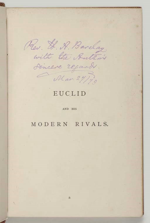 DODGSON, Charles Lutwidge ("Lewis Carroll"). Euclid and his Modern Rivals. London: Macmillan, 1879. 8o. Modern red calf gilt, original cloth bound in at end. Provenance: H.A. Barcley (gift inscription from the author). FIRST EDITION, PRESENTATION COPY, inscribed by the Dodgson: "Rev. H.A. Barcley with the author's sincere regards, March 27/79." "One of the outstanding examples of serious argument cast in an amusing style ... this is the most elaborate mathematical work produced by Dodgson" (WMGC 128). Euclid and his Modern Rivals is a comic work in which a mathematics lecturer debates the Elements with the modern rivals, but each is routed by strength of logical argument. The modernizers include A.-M. Legendre and J.M. Wilson. Williams-Madan-Green-Crutch 128.