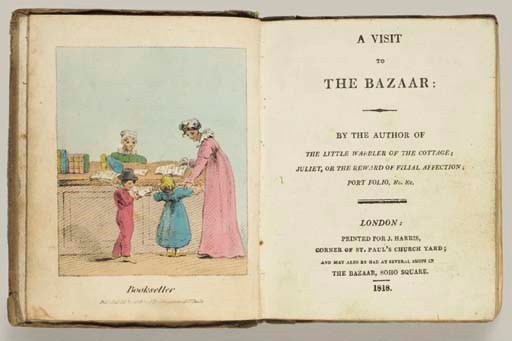 HARRIS, John, publisher.  A Visit to the Bazaar: By the Author of The Little Warbler of the Cottage; Juliet, or The Reward of Filial Affection; Port Folio, &c. &c.  London: Printed [by H. Bryer] for J. Harris, 1818.