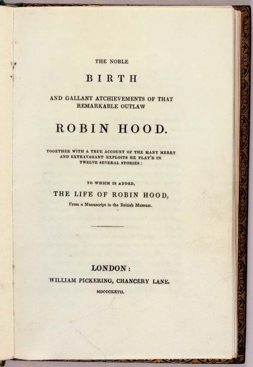 [HOE, Robert, III, collector]. The Noble Birth and Gallant Atchievements of that Remarkable Outlaw Robin Hood. Together with a True Account of the Many Merry and Extravagant Exploits he Play'd in Twelve Several Stories. London: William Pickering, 1827.