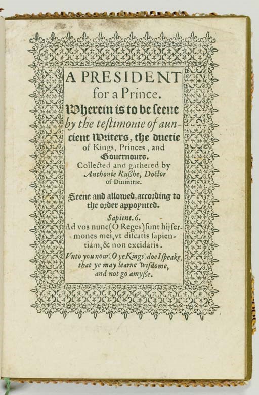 RUSHE, Anthony (ca 1537-1577).  A President for a Prince. Wherein is to be seene by the testimonie of auncient writers, the duetie of Kings, Princes, and Gouernours.  London: H. Dehnam, 1566.