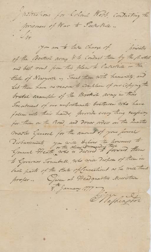 WASHINGTON, George (1732-1799). Document signed ("G:o Washington") as Commander in Chief, to Samuel B. Webb (1753-1807), "Instructions for Colonel Webb conducting the prisoners of War to Peekskill." Given at Headquarters, Morristown, 8 January 1777.  1 page, folio, small remnants of mounting on verso, closed tear at horizontal crease, and another just touching Washington's signature. Text in the hand of Stephen Moylan.
