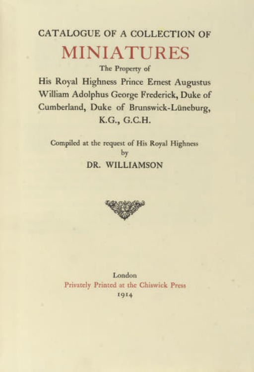 WILLIAMSON, DR. [GEORGE CHARLES]. Catalogue of a Collection of Miniatures, the Property of His Royal Highness Prince Ernest Augustus William Frederick, Duke of Cumberland. London: Chiswick Press, 1914. 4o (280 x 202mm.), photogravure plates, original blue cloth, slightly rubbed, t.e.g., no.17 of 150 copies, bookplate of Princess Beatrice
