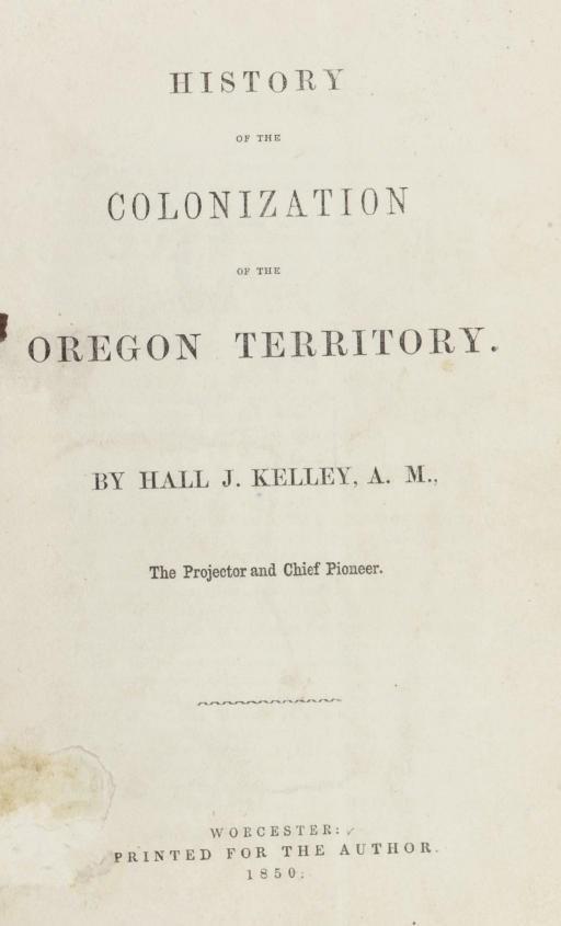 KELLEY, Hall J. History of the Colonization of the Oregon Territory. Worcester: Printed for the Author, 1850.