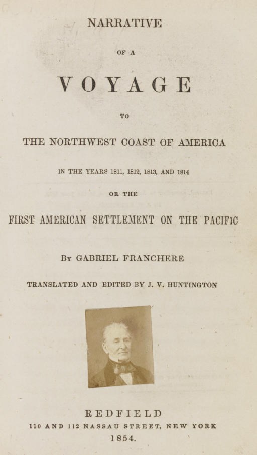 FRANCHÈRE, Gabriel. Narrative of a Voyage to the Northwestern Coast of America in the Years 1811, 1812, 1813 and 1814, or the First Settlement of the Pacific. Translated and edited by J. V. Huntington. New York: Redfield, 1854.