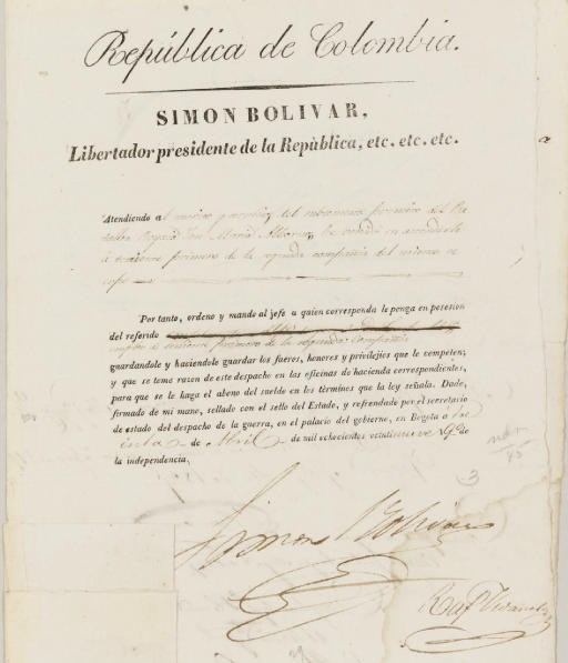 BOLIVAR, Simon (1783-1830). Partly printed document signed ("Simon Bolivar," with extensive flourish), as President of Colombia, Bogota, 30 April 1829. 3 pages, 4to, with printed heading "República de Colombia  Simon Bolivar  Libertador presidente de la República, etc., etc." Accomplished in manuscript. A florid signature with large paraph. Paper seal of Colombia in lower left corner (a portion of which lays over the start of Bolivar's signature). Also signed by Rafael Vivaneta and (on pages 2 and 3) by five other officials of the Colombian Army and government.