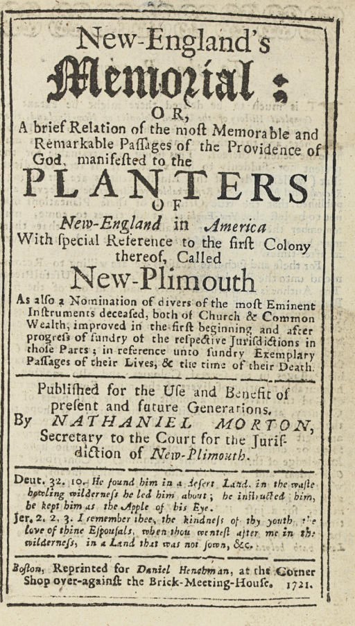MORTON, Nathaniel (1613-1685). New Englands Memorial: or, A brief Relation of the most Remarkable Passages of the Providence of God, manifested to the Planters of New-England in America; With special Reference to the first Colony thereof, Called New-Plimouth. Boston: Daniel Henchman, 1721.