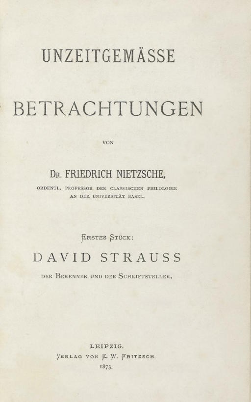 NIETZSCHE, Friederich. Unzeitgemässe Betrachtungen. Erstes Stück: David Strauss. - Zweites Stück: Vom Nutzen und Nachtheil der Historie für das Leben. Leipzig: E. W. Fritzsch, 1873 and 1874.