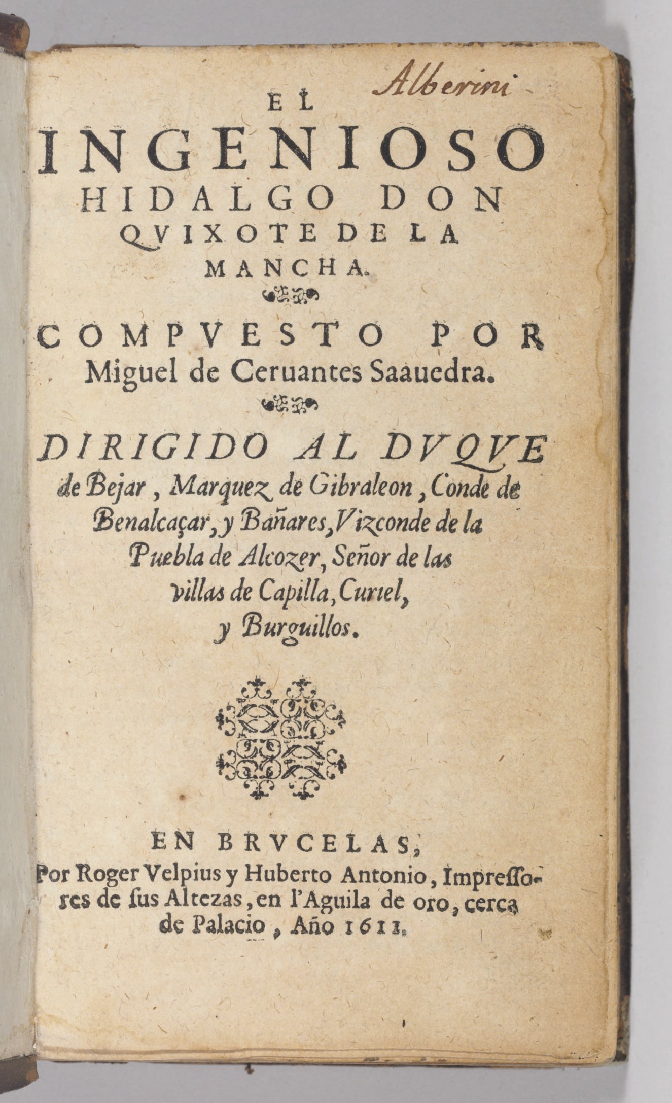 CERVANTES SAAVEDRA, Miguel de. El Ingenioso Hidalgo Don Quixote de la Mancha, Compuesto por Miguel de Cervantes Saavedra. Brussels: Roger Velpius and Huberto Antonio, 1611.