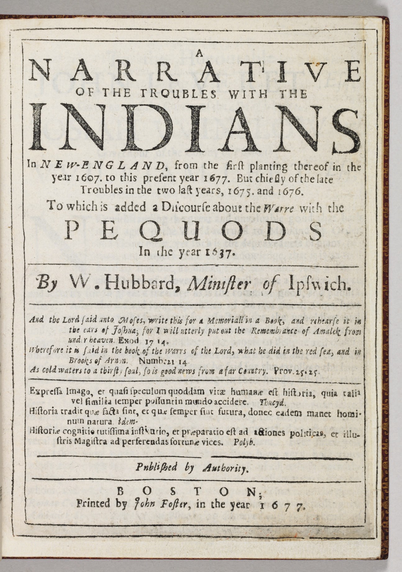 HUBBARD, William (1621-1704). A Narrative of the Troubles with the Indians in New-England, from the first planting thereof in the year 1607, to this present year 1677. But chiefly of the late Troubles in the two last years, 1675 and 1676. To which is added a Discourse about the Warre with the Pequods in the year 1637. Boston: John Foster, 1677.