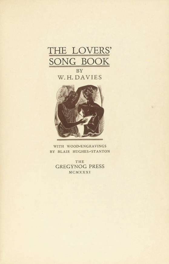 GREGYNOG PRESS -- DAVIES, William Henry (1871-1940).  The Lover's Song Book. Newtown: Gregynog Press, 1931. 8° (232 x 153mm). Half title, Poliphilus type, printed on Japanese vellum, sepia-coloured wood-engraved frontispiece, illustration on title, initials and tailpieces, each text page with double rules down the gutter and along tail, all illustrations by Blair Hughes-Stanton. Contemporary blue cloth.