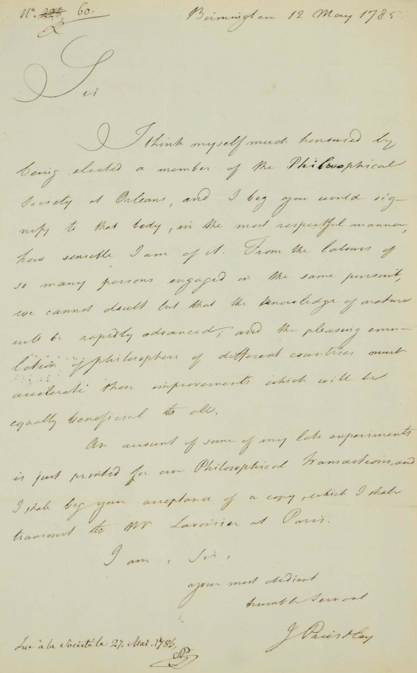 PRIESTLEY, Joseph (1733-1804). Two autograph letters signed ('J. Priestley'), the first to the Secretary of the Philosophical Society of Orleans, Birmingham, 12 May 1785, expressing his appreciation at being elected a member, 'From the labours of so many persons engaged in the same pursuit, we cannot doubt but that the knowledge of nature will be rapidly advanced', one page, folio, the second to Dr Barton in Philadelphia, Northumberland [Pennsylvania], 16 June 1796, 'I ... requested that you would be so good as to correct the press for a pamphlet I wished to publish on the subject of the doctrine of phlogiston', also asking for some samples for experimentation from his correspondent (a botanist), 3 pages, 4to, integral address panel. 	 (2)