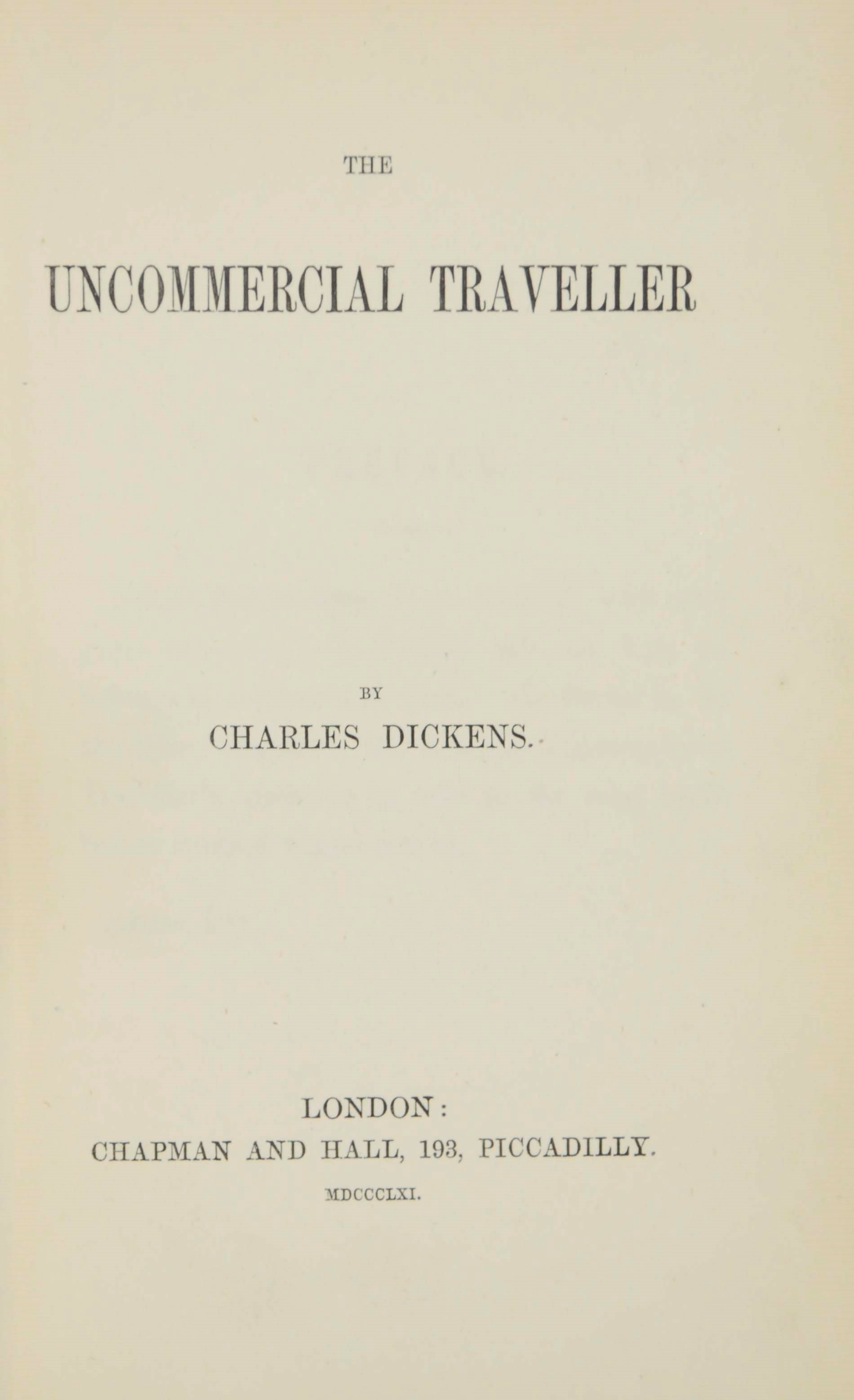 DICKENS, Charles.  The Uncommercial Traveller. London: Chapman and Hall, 1861 [1860].