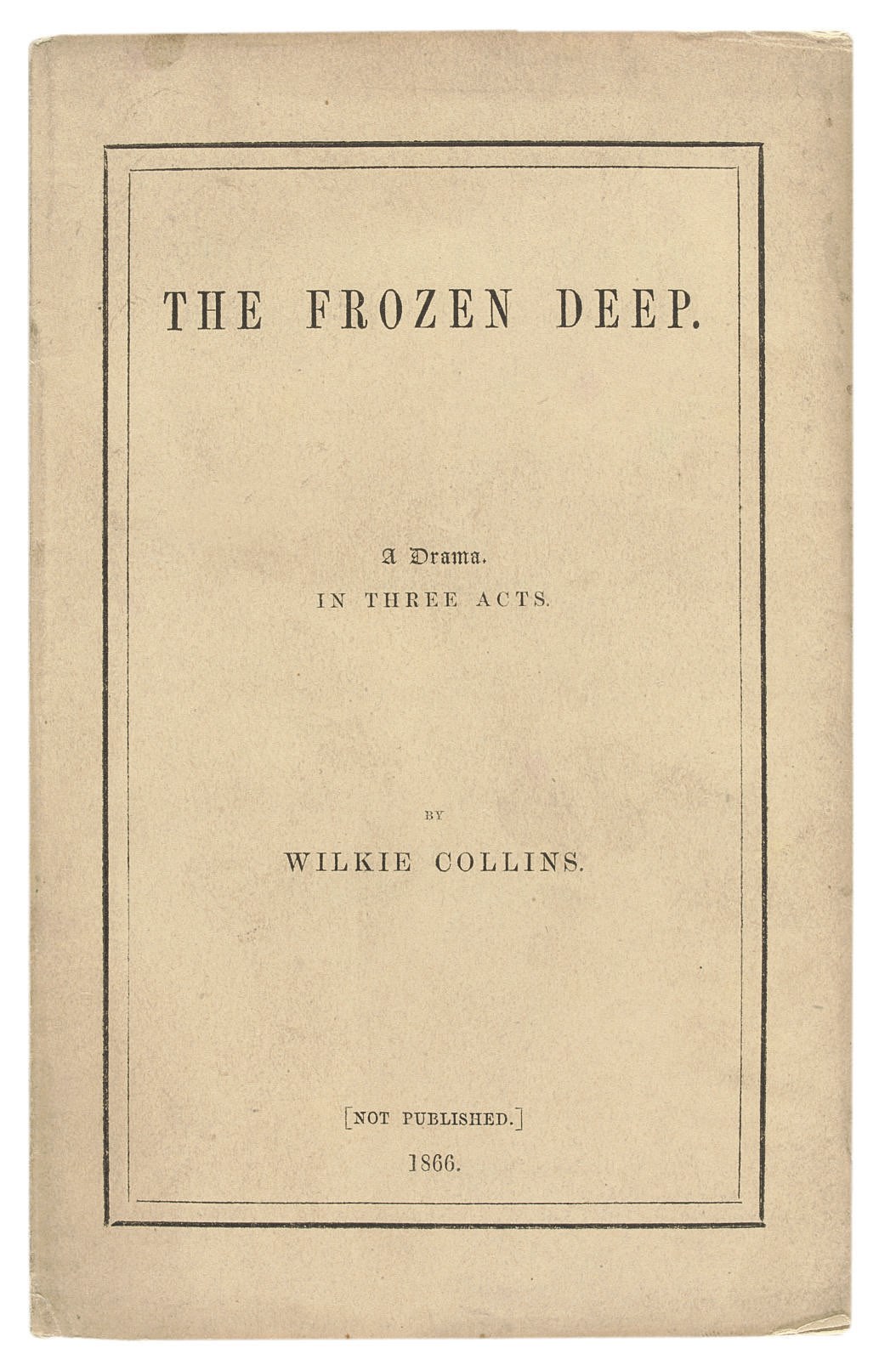 COLLINS, Wilkie (1824-1829).  The Frozen Deep: A Drama in Three Acts. [London]: "not published" [printed by C. Whiting], 1866.