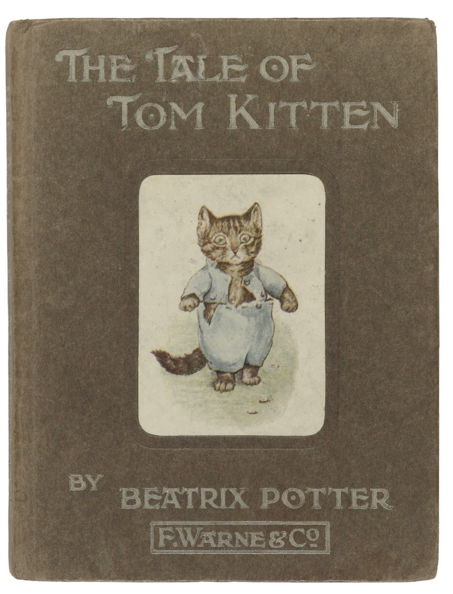 POTTER, Beatrix (1866-1943).  The Tale of Tom Kitten. London: Frederick Warne and Co., 1907. 12°. Half title, coloured frontispiece and 26 coloured plates by Beatrix Potter. Original tan cloth with coloured pictorial label on upper cover and lettered in white. Provenance: Helen Bantrum (early signature). A FINE COPY OF THE FIRST EDITION. Linder p.427; Quinby 13.