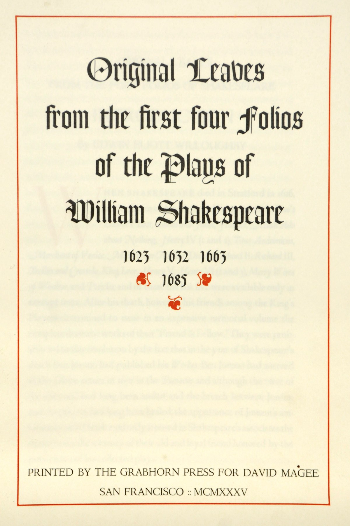 SHAKESPEARE -- Original Leaves from the First Four Folios of the Plays of William Shakespeare, 1623, 1632, 1663, 1685. San Francisco: Grabhorn Press for David Magee, 1935. 2° (367 x 249mm). An original leaf from each folio laid-in. Full-page reproductions of the titles of each of the four folios. Contemporary morocco, spine lettered in gilt (covers detached, spine worn, extremities rubbed); buckram case. Provenance: Boston University (booklabel; deaccession letter provided).