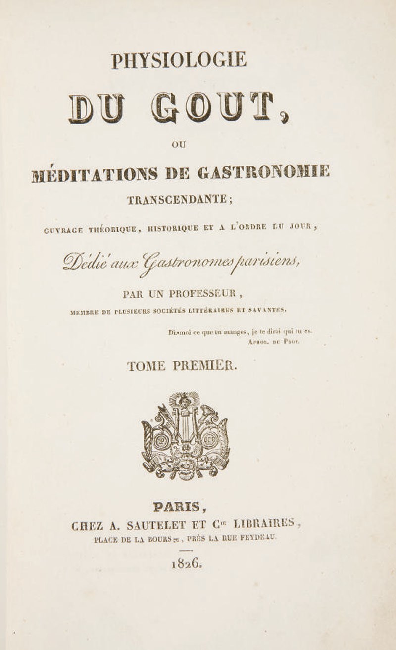 [BRILLAT-SAVARIN, Jean-Anthelme (1755-1826)]. Physiologie du goût, ou méditations de gastronomie transcendante, ouvrage théorique, historique et à l'ordre du jour, dédié aux gastronomes parisiens par un professeur, membre de plusieurs sociétés littéraires et savantes. Paris: A. Sautelet et Cie, 1826.